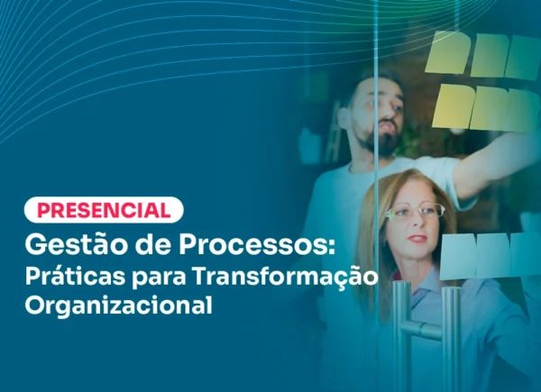 Gestão de Processos: Práticas para transformação organizacional (Presencial t6)